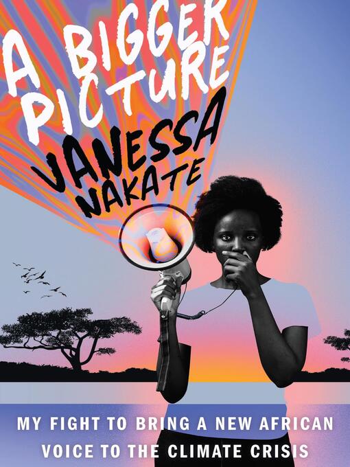 Title details for A Bigger Picture by Vanessa Nakate - Available